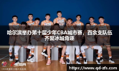 哈尔滨举办第十届少年CBA城市赛，百余支队伍齐聚冰城角逐